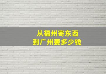 从福州寄东西到广州要多少钱