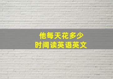 他每天花多少时间读英语英文