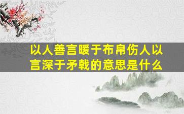 以人善言暖于布帛伤人以言深于矛戟的意思是什么