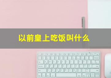 以前皇上吃饭叫什么