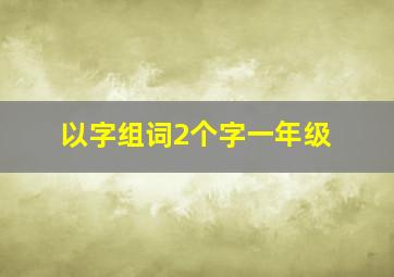 以字组词2个字一年级