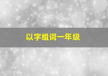 以字组词一年级