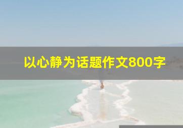 以心静为话题作文800字