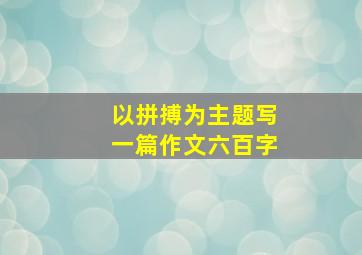 以拼搏为主题写一篇作文六百字