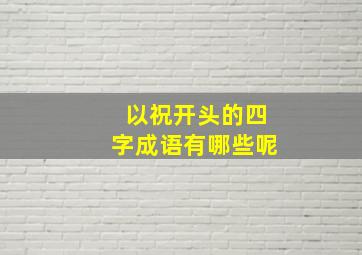 以祝开头的四字成语有哪些呢