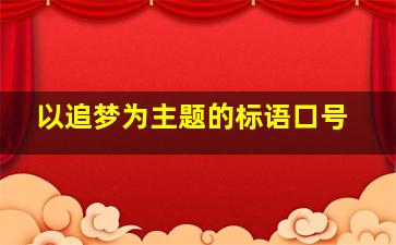 以追梦为主题的标语口号