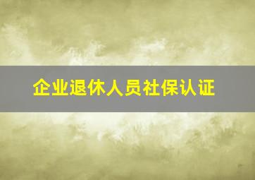 企业退休人员社保认证