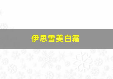 伊思雪美白霜