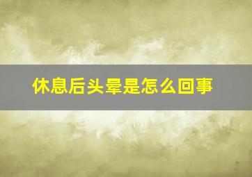 休息后头晕是怎么回事