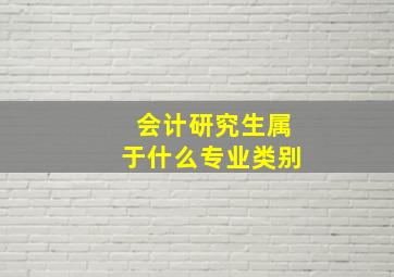 会计研究生属于什么专业类别