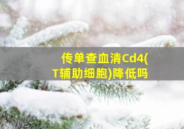 传单查血清Cd4(T辅助细胞)降低吗