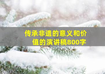 传承非遗的意义和价值的演讲稿800字