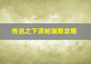 传说之下派帕瑞斯攻略