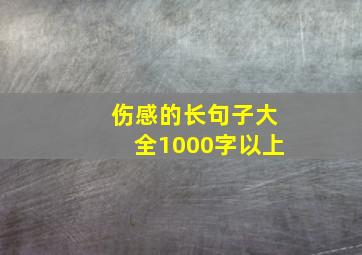 伤感的长句子大全1000字以上