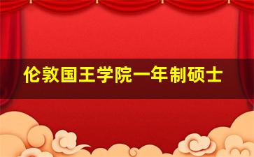 伦敦国王学院一年制硕士