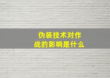 伪装技术对作战的影响是什么