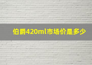 伯爵420ml市场价是多少