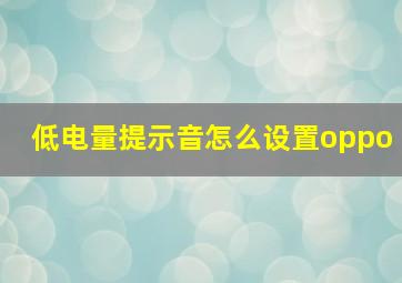 低电量提示音怎么设置oppo