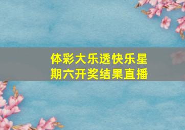 体彩大乐透快乐星期六开奖结果直播