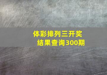 体彩排列三开奖结果查询300期