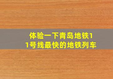 体验一下青岛地铁11号线最快的地铁列车