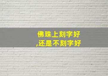 佛珠上刻字好,还是不刻字好