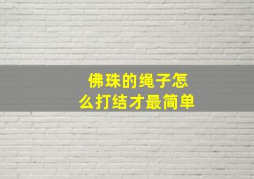 佛珠的绳子怎么打结才最简单