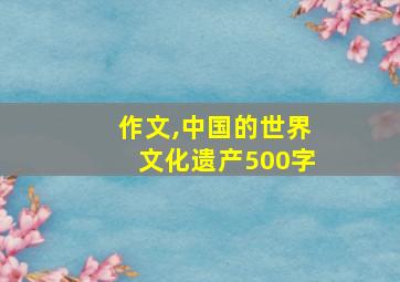 作文,中国的世界文化遗产500字