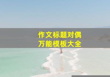 作文标题对偶万能模板大全