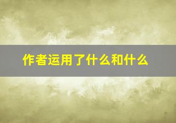 作者运用了什么和什么