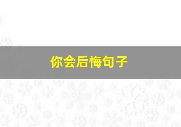 你会后悔句子