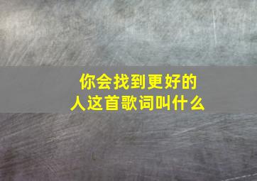 你会找到更好的人这首歌词叫什么