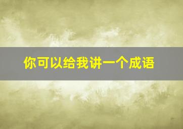 你可以给我讲一个成语