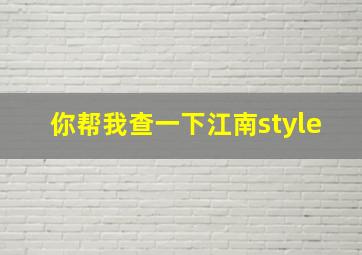 你帮我查一下江南style