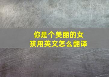 你是个美丽的女孩用英文怎么翻译