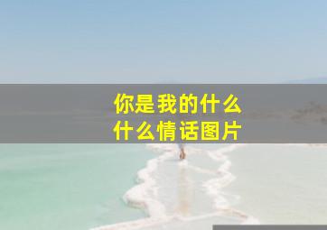 你是我的什么什么情话图片