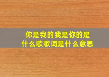 你是我的我是你的是什么歌歌词是什么意思