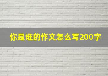 你是谁的作文怎么写200字