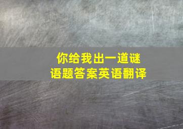 你给我出一道谜语题答案英语翻译