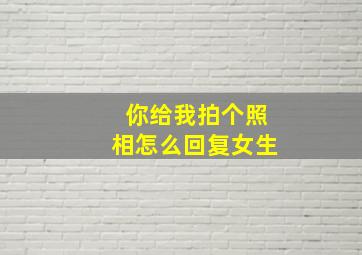 你给我拍个照相怎么回复女生