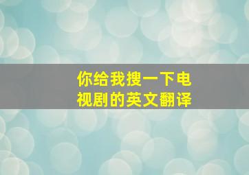 你给我搜一下电视剧的英文翻译