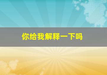 你给我解释一下吗