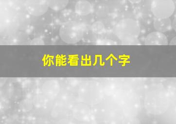 你能看出几个字