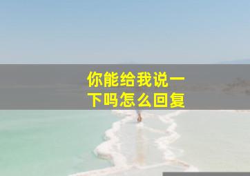 你能给我说一下吗怎么回复