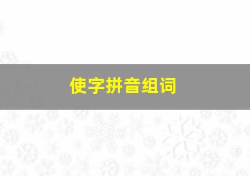 使字拼音组词