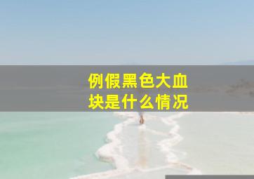 例假黑色大血块是什么情况