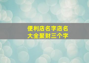 便利店名字店名大全聚财三个字