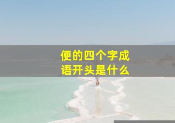 便的四个字成语开头是什么