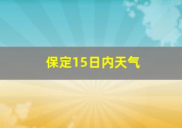 保定15日内天气