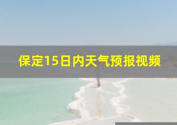 保定15日内天气预报视频